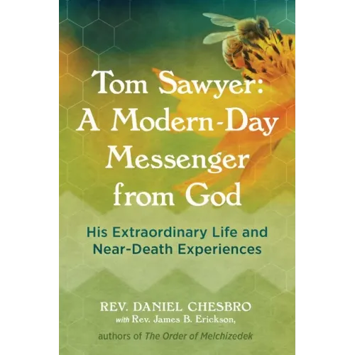 Tom Sawyer: A Modern-Day Messenger from God: His Extraordinary Life and Near-Death Experiences