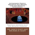 Autonomous Vehicle Driverless Self-Driving Cars and Artificial Intelligence: Practical Advances in AI and Machine Learning