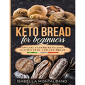 Keto Bread for beginners: a Guide to Keto Diet, low carb flours, italian baked recipes, to lose weight without lose life energy, eating deliciou