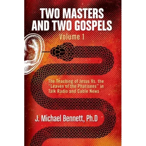 Two Masters and Two Gospels, Volume 1: The Teaching of Jesus Vs. The Leaven of the Pharisees in Talk Radio and Cable News