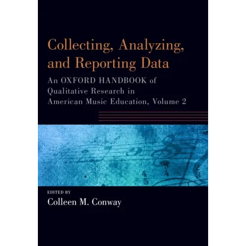 Collecting, Analyzing and Reporting Data: An Oxford Handbook of Qualitative Research in American Music Education, Volume 2