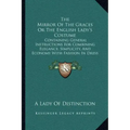 The Mirror of the Graces or the English Lady's Costume: Containing General Instructions for Combining Elegance, Simplicity, and Economy with Fashion i