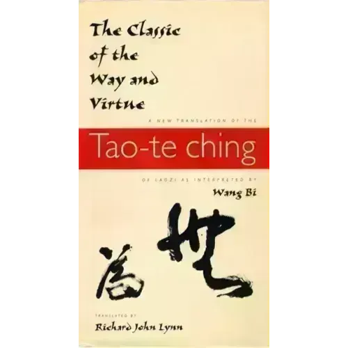 The Classic of the Way and Virtue: A New Translation of the Tao-Te Ching of Laozi as Interpreted by Wang Bi