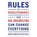 Rules for Revolutionaries: How Big Organizing Can Change Everything