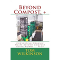 Beyond Compost, +: Converting Organic Waste Beyond Compost Using Worms ... PLUS