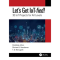 Let's Get Iot-Fied!: 30 Iot Projects for All Levels