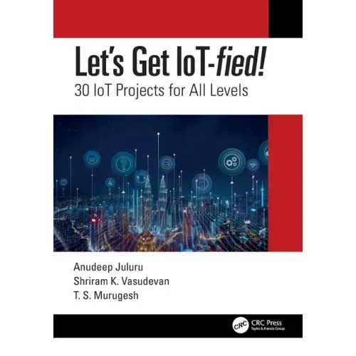 Let's Get Iot-Fied!: 30 Iot Projects for All Levels