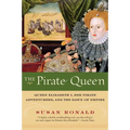 The Pirate Queen: Queen Elizabeth I, Her Pirate Adventurers, and the Dawn of Empire