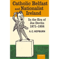 Catholic Belfast and Nationalist Ireland in the Era of Joe Devlin, 1871-1934
