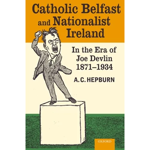Catholic Belfast and Nationalist Ireland in the Era of Joe Devlin, 1871-1934