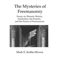 The Mysteries of Freemasonry: Essays on Masonic History, Symbolism, the Esoteric, and the Future of Freemasonry