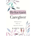 The Reluctant Caregiver: Making Peace With an Imperfect Parent