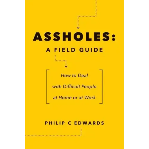 Assholes: A Field Guide: How to Deal with Difficult People At Home or at Work