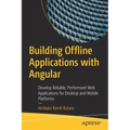 Building Offline Applications with Angular: Develop Reliable, Performant Web Applications for Desktop and Mobile Platforms