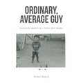 Ordinary, Average Guy: Uncensored Memoirs of a Trailer Park Refugee