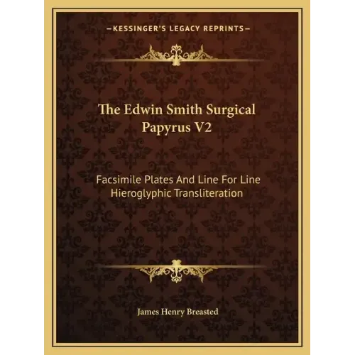The Edwin Smith Surgical Papyrus V2: Facsimile Plates and Line for Line Hieroglyphic Transliteration