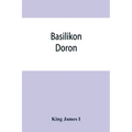 Basilikon doron; or, His majestys Instructions to his dearest sonne, Henry the Prince