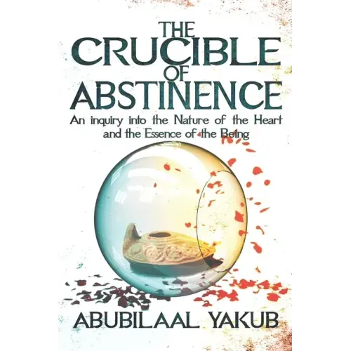 The Crucible of Abstinence: An Inquiry into the Nature of the Heart and the Essence of Being