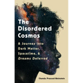 The Disordered Cosmos: A Journey Into Dark Matter, Spacetime, and Dreams Deferred