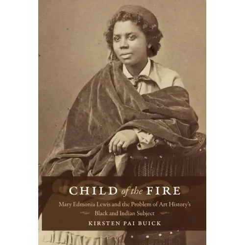 Child of the Fire: Mary Edmonia Lewis and the Problem of Art History's Black and Indian Subject