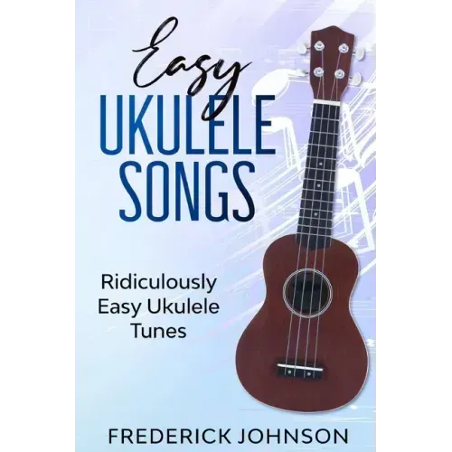 Easy Ukulele Songs: Ridiculously Easy Ukulele Tunes