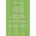 100 terms on the Fundamental Ontology, base on the "Being and Time" by Martin Heidegger: Existential Analysis