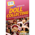 HowExpert Guide to Doll Collecting: 101+ Tips to Learn How to Find, Buy, Sell, and Collect Collectible Dolls for Doll Collectors
