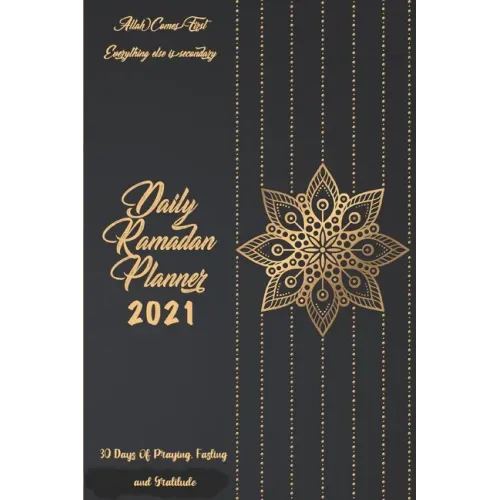 Daily Ramadan Planner 2021: 30 Days of Praying, Fasting and Gratitude: Allah Comes First Everything Else Is Secondary: Ramadan Prompts journal