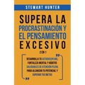 Supera la Procrastinación y el pensamiento excesivo 2 en 1: Desarrolla tu autodisciplina, fortaleza mental y hábitos saludables de Atención Plena para