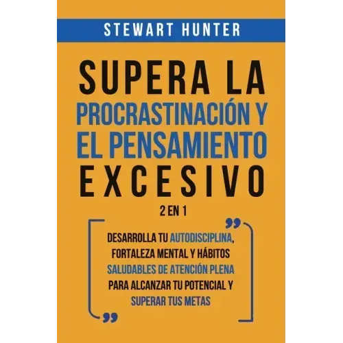 Supera la Procrastinación y el pensamiento excesivo 2 en 1: Desarrolla tu autodisciplina, fortaleza mental y hábitos saludables de Atención Plena para