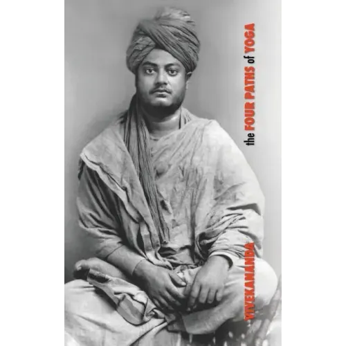 The Four Paths of Yoga: Jnana Yoga, Raja Yoga, Karma Yoga, Bhakti Yoga