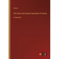The Odes and Carmen Saeculare of Horace: in large print