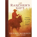 The Rancher's Gift: A Modern Day Parable of Living Life on Purpose