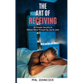 The Art of RECEIVING: 30 Simple Secrets to Attract More Prosperity, Joy & Love