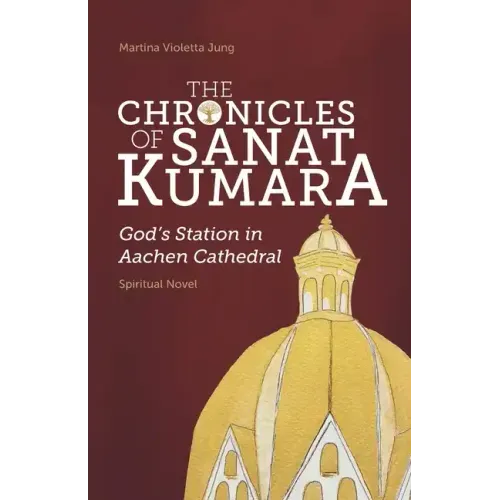 The Chronicles of SANAT KUMARA: GOD's Station in Aachen Cathedral