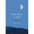 New Moon by Half: A Lifetime in Poetry