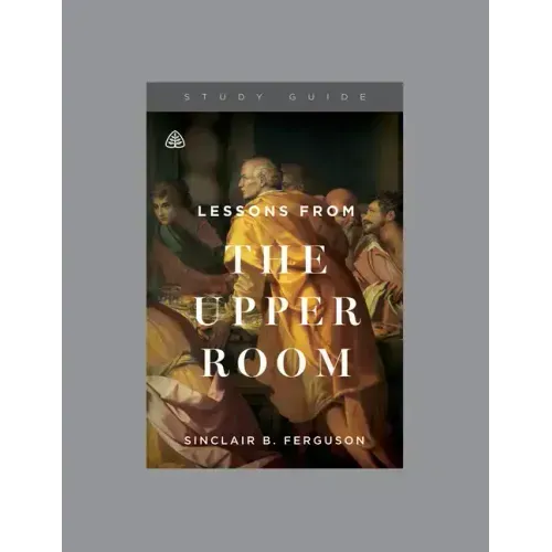Lessons from the Upper Room, Teaching Series Study Guide