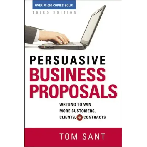 Persuasive Business Proposals: Writing to Win More Customers, Clients, and Contracts