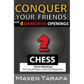 Chess: Conquer your Friends with 4 Daredevil Openings: Chess Openings for Casual Players and Post-Beginners