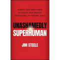 Unashamedly Superhuman: Harness Your Inner Power and Achieve Your Greatest Professional and Personal Goals