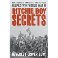 Ritchie Boy Secrets: How a Force of Immigrants and Refugees Helped Win World War II