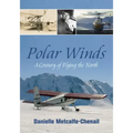 Polar Winds: A Century of Flying the North