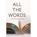 All the Words: A Year of Reading About Writing