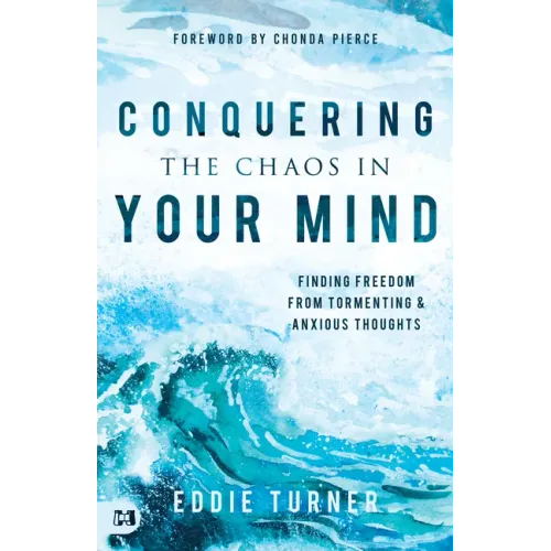 Conquering the Chaos in Your Mind: Finding Freedom from Tormenting and Anxious Thoughts