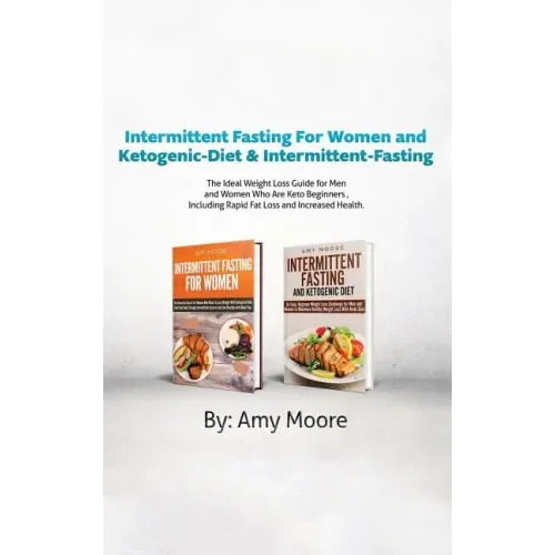 Intermittent Fasting for Women and Ketogenic-Diet & Intermittent-Fasting: 2 Manuscripts the Ideal Weight Loss Guide for Men and Women Who Are Keto Beg
