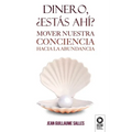 Dinero, ¿estás ahí?: Mover nuestra conciencia hacia la abundancia