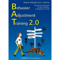 Behavior Adjustment Training 2.0: New Practical Techniques for Fear, Frustration, and Aggression in Dogs