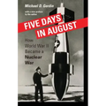Five Days in August: How World War II Became a Nuclear War