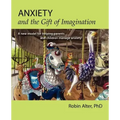 Anxiety and the Gift of Imagination: A new model for helping parents and children manage anxiety