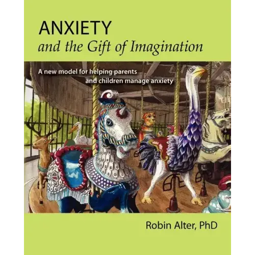Anxiety and the Gift of Imagination: A new model for helping parents and children manage anxiety